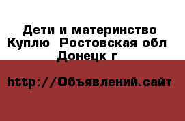 Дети и материнство Куплю. Ростовская обл.,Донецк г.